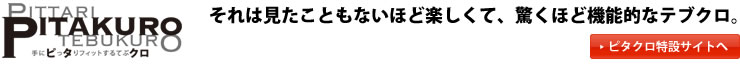 ピタクロ それは見たこともないほど楽しくて、驚くほど機能的なテブクロ。